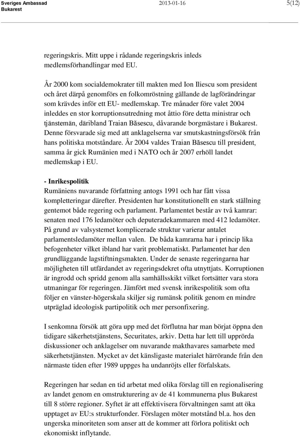 Tre månader före valet 2004 inleddes en stor korruptionsutredning mot åttio före detta ministrar och tjänstemän, däribland Traian Băsescu, dåvarande borgmästare i.