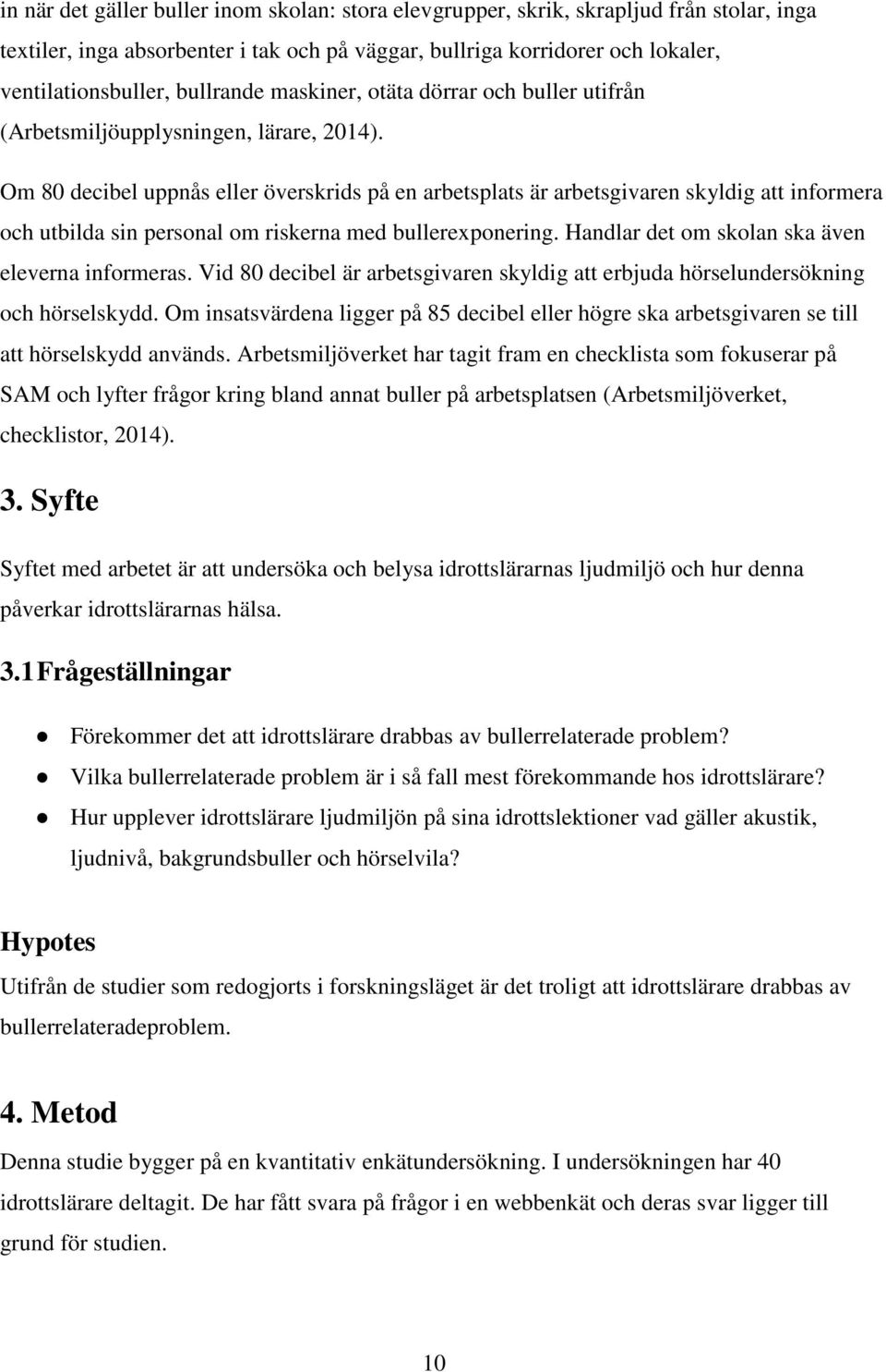 Om 80 decibel uppnås eller överskrids på en arbetsplats är arbetsgivaren skyldig att informera och utbilda sin personal om riskerna med bullerexponering.