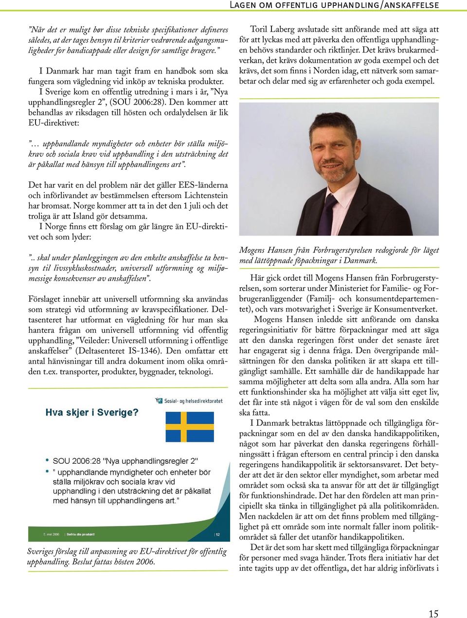 I Sverige kom en offentlig utredning i mars i år, Nya upphandlingsregler 2, (SOU 2006:28).