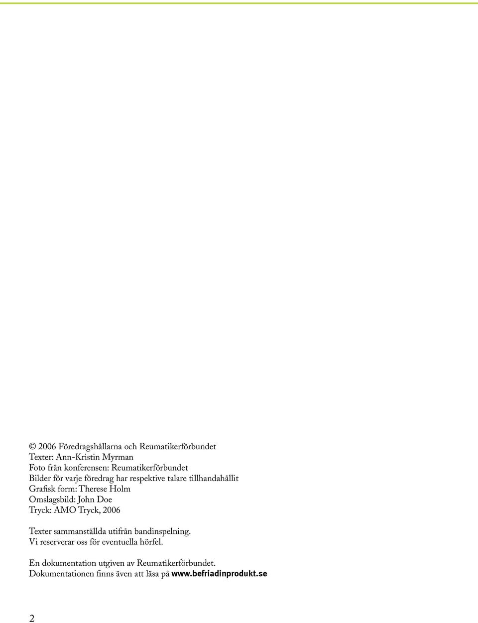 Omslagsbild: John Doe Tryck: AMO Tryck, 2006 Texter sammanställda utifrån bandinspelning.