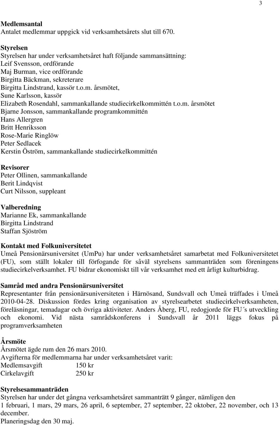 o.m. årsmötet Bjarne Jonsson, sammankallande programkommittén Hans Allergren Britt Henriksson Rose-Marie Ringlöw Peter Sedlacek Kerstin Öström, sammankallande studiecirkelkommittén Revisorer Peter