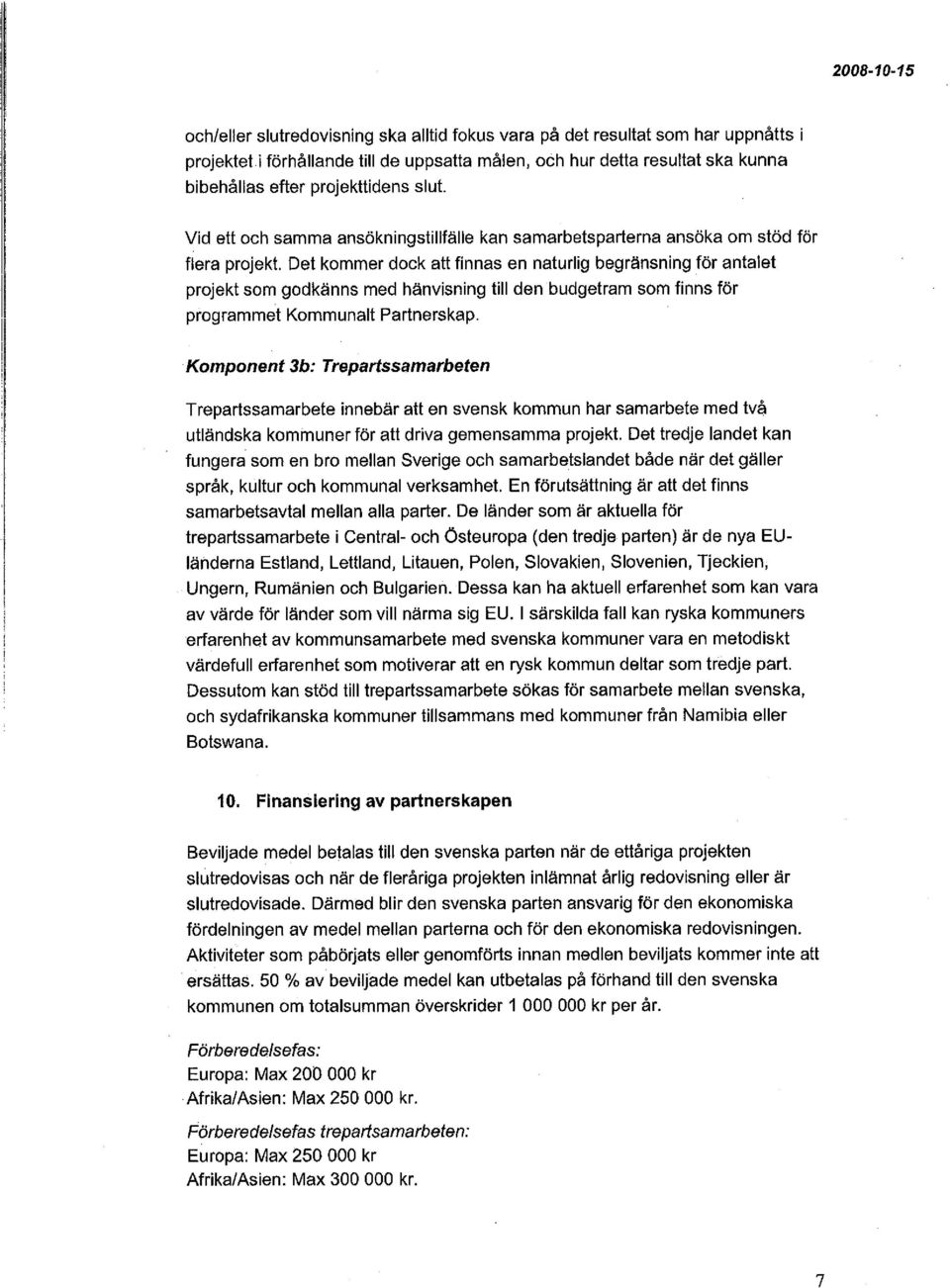 Det kommer dock att finnas en naturlig begränsning för antalet projekt som godkänns med hänvisning till den budgetram som finns för programmet Kommunalt Partnerskap.