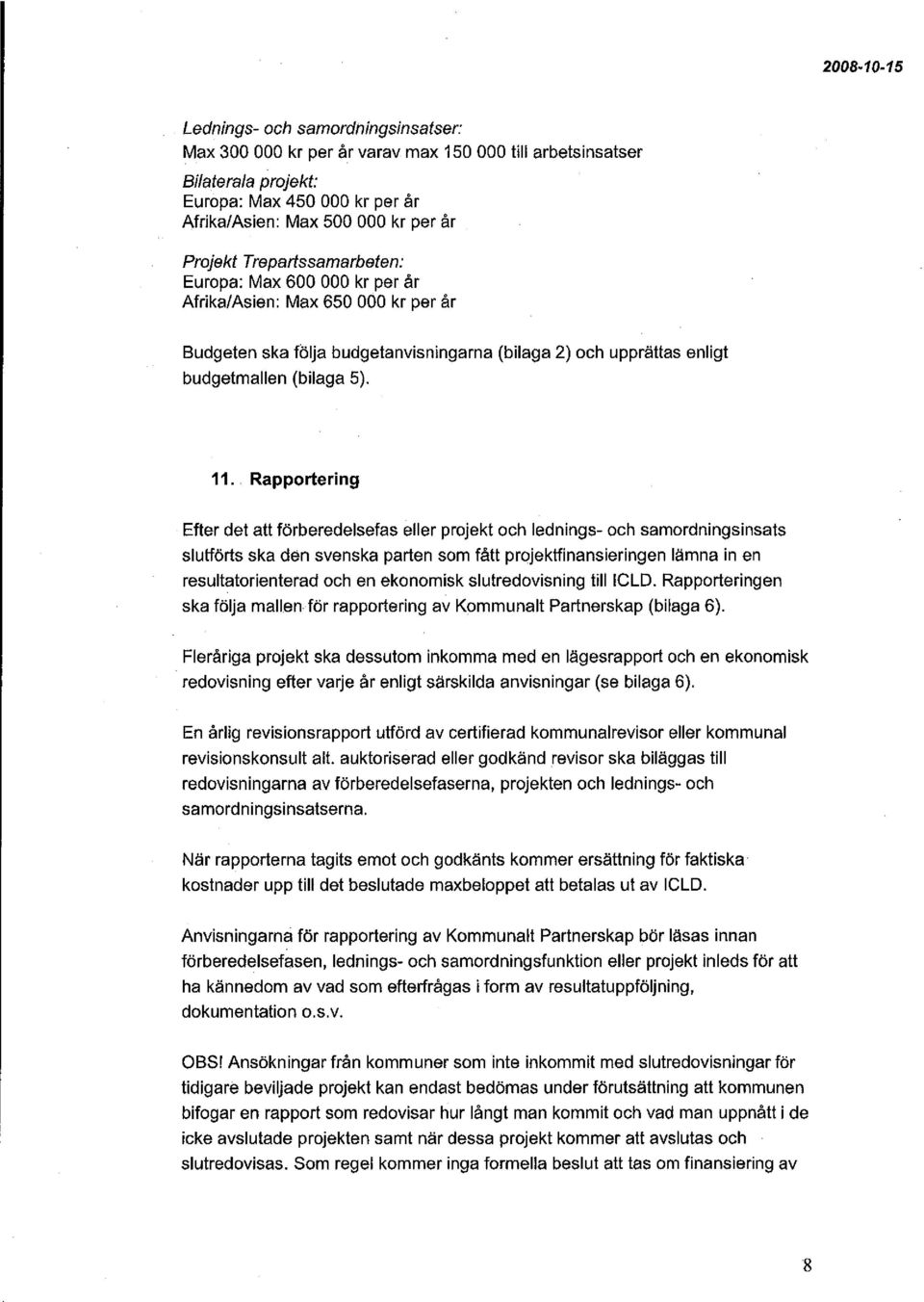 Rapportering Efter det att förberedelsefas eller projekt och lednings- och samordningsinsats slutförts ska den svenska parten som fått projektfinansieringen lämna in en resultatorienterad och en