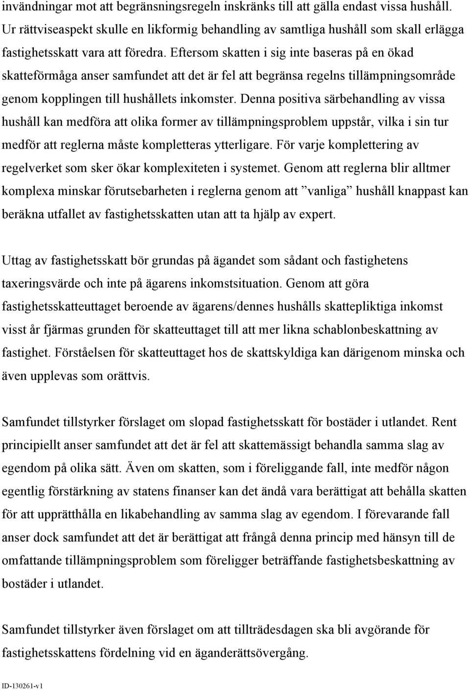Eftersom skatten i sig inte baseras på en ökad skatteförmåga anser samfundet att det är fel att begränsa regelns tillämpningsområde genom kopplingen till hushållets inkomster.