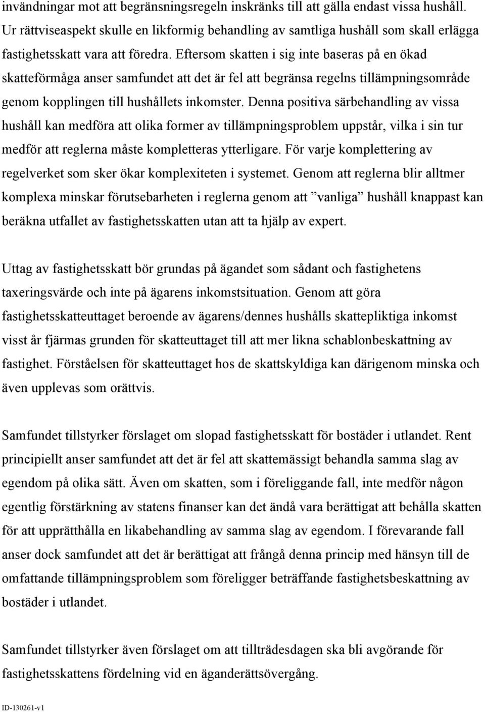 Eftersom skatten i sig inte baseras på en ökad skatteförmåga anser samfundet att det är fel att begränsa regelns tillämpningsområde genom kopplingen till hushållets inkomster.