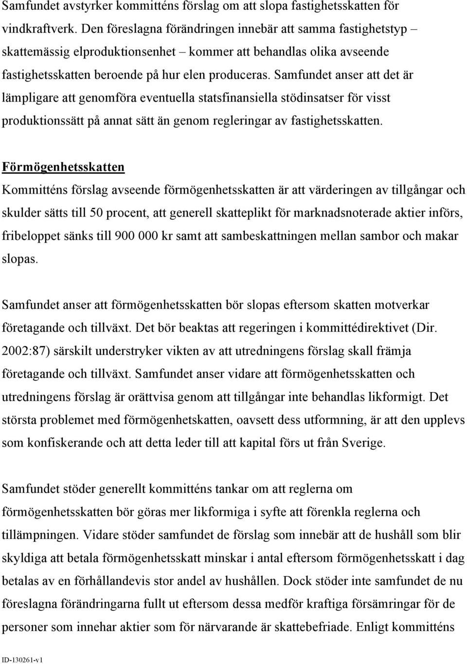 Samfundet anser att det är lämpligare att genomföra eventuella statsfinansiella stödinsatser för visst produktionssätt på annat sätt än genom regleringar av fastighetsskatten.