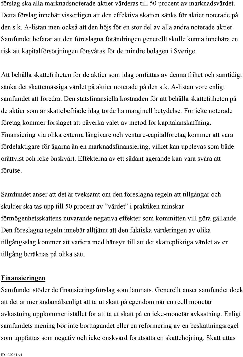 Att behålla skattefriheten för de aktier som idag omfattas av denna frihet och samtidigt sänka det skattemässiga värdet på aktier noterade på den s.k. A-listan vore enligt samfundet att föredra.