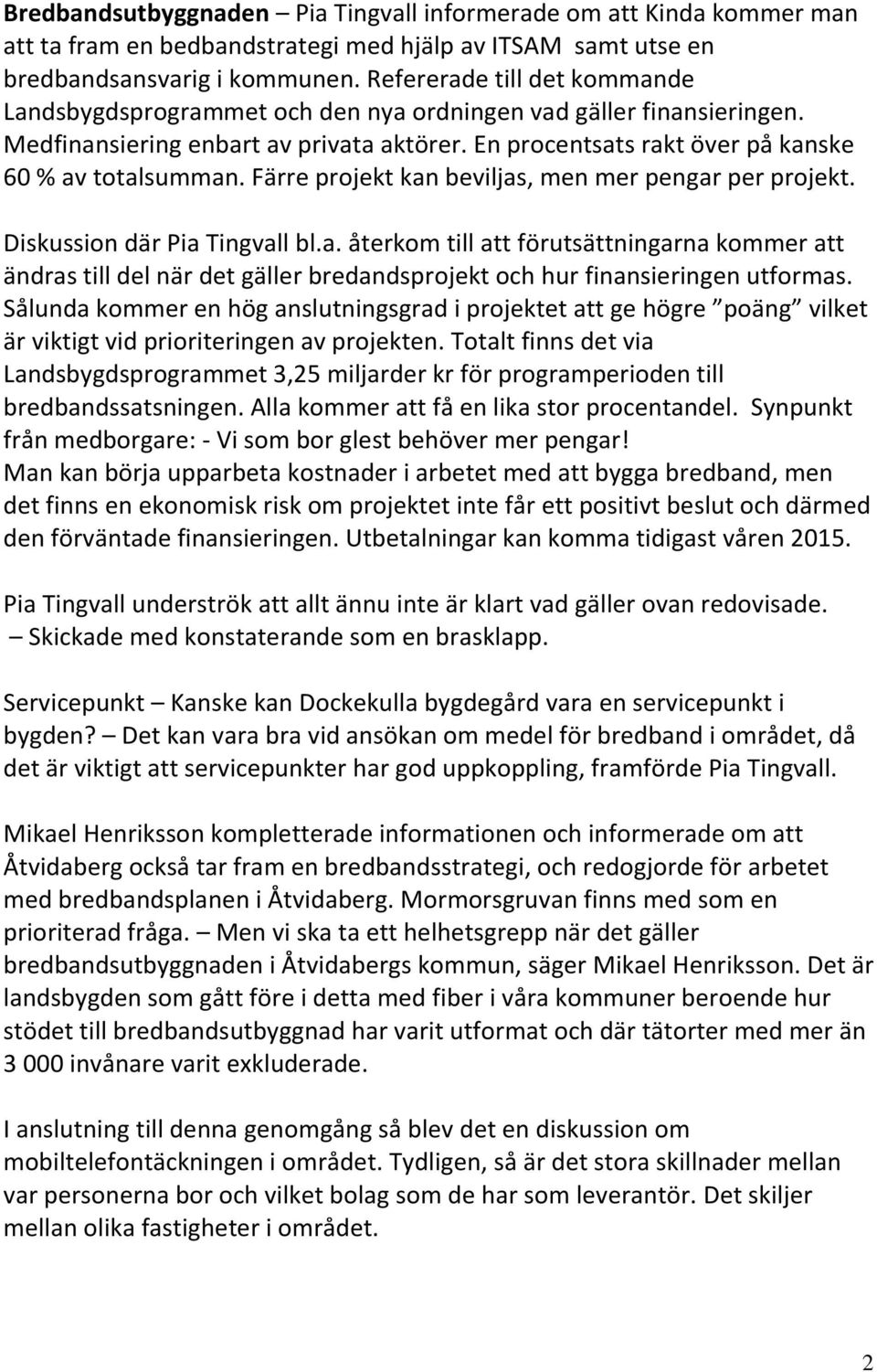 Färre projekt kan beviljas, men mer pengar per projekt. Diskussion där Pia Tingvall bl.a. återkom till att förutsättningarna kommer att ändras till del när det gäller bredandsprojekt och hur finansieringen utformas.