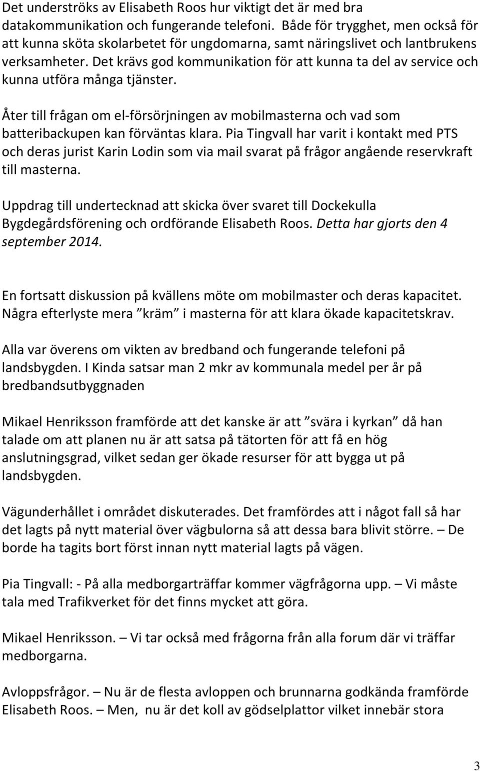 Det krävs god kommunikation för att kunna ta del av service och kunna utföra många tjänster. Åter till frågan om el-försörjningen av mobilmasterna och vad som batteribackupen kan förväntas klara.