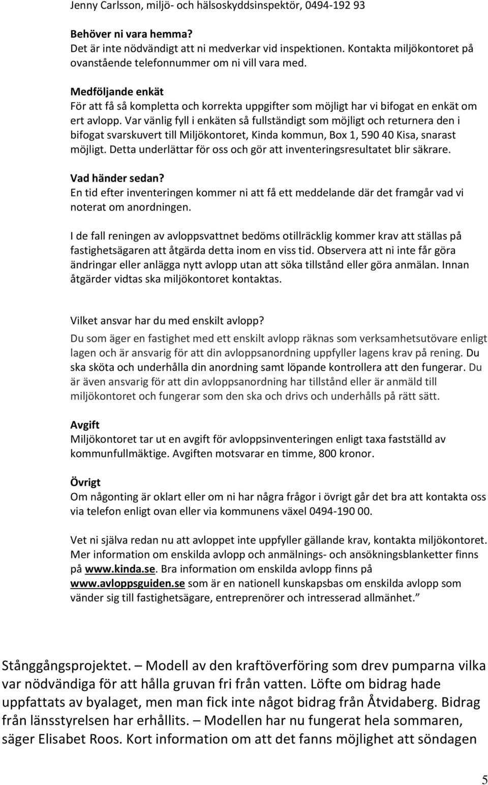Var vänlig fyll i enkäten så fullständigt som möjligt och returnera den i bifogat svarskuvert till Miljökontoret, Kinda kommun, Box 1, 590 40 Kisa, snarast möjligt.