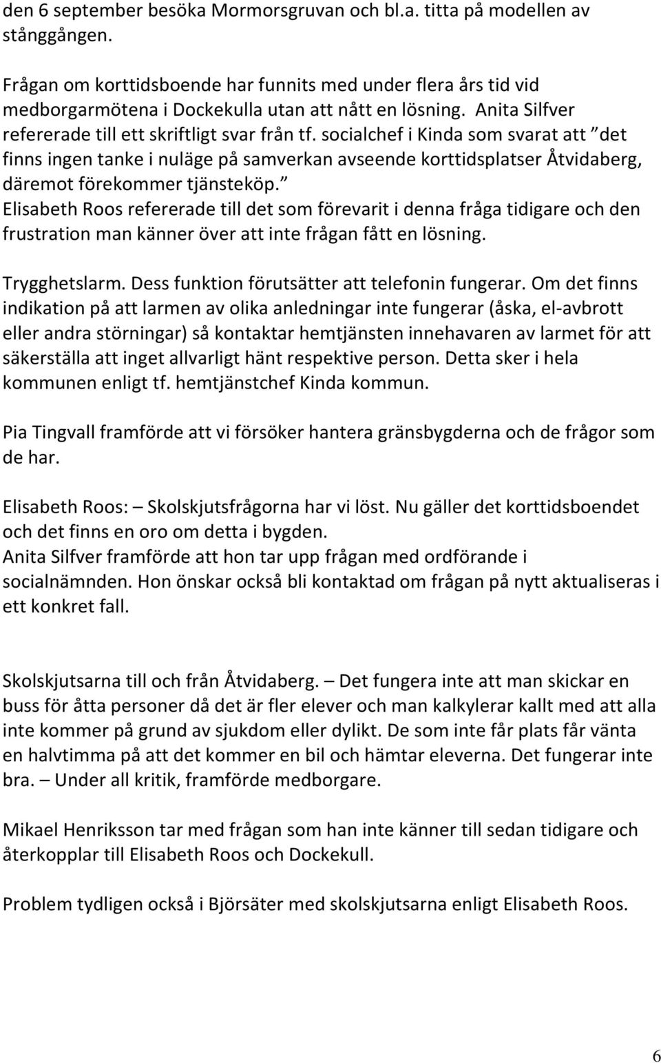 socialchef i Kinda som svarat att det finns ingen tanke i nuläge på samverkan avseende korttidsplatser Åtvidaberg, däremot förekommer tjänsteköp.