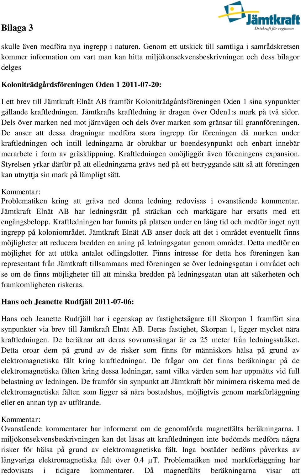 till Jämtkraft Elnät AB framför Koloniträdgårdsföreningen Oden 1 sina synpunkter gällande kraftledningen. Jämtkrafts kraftledning är dragen över Oden1:s mark på två sidor.