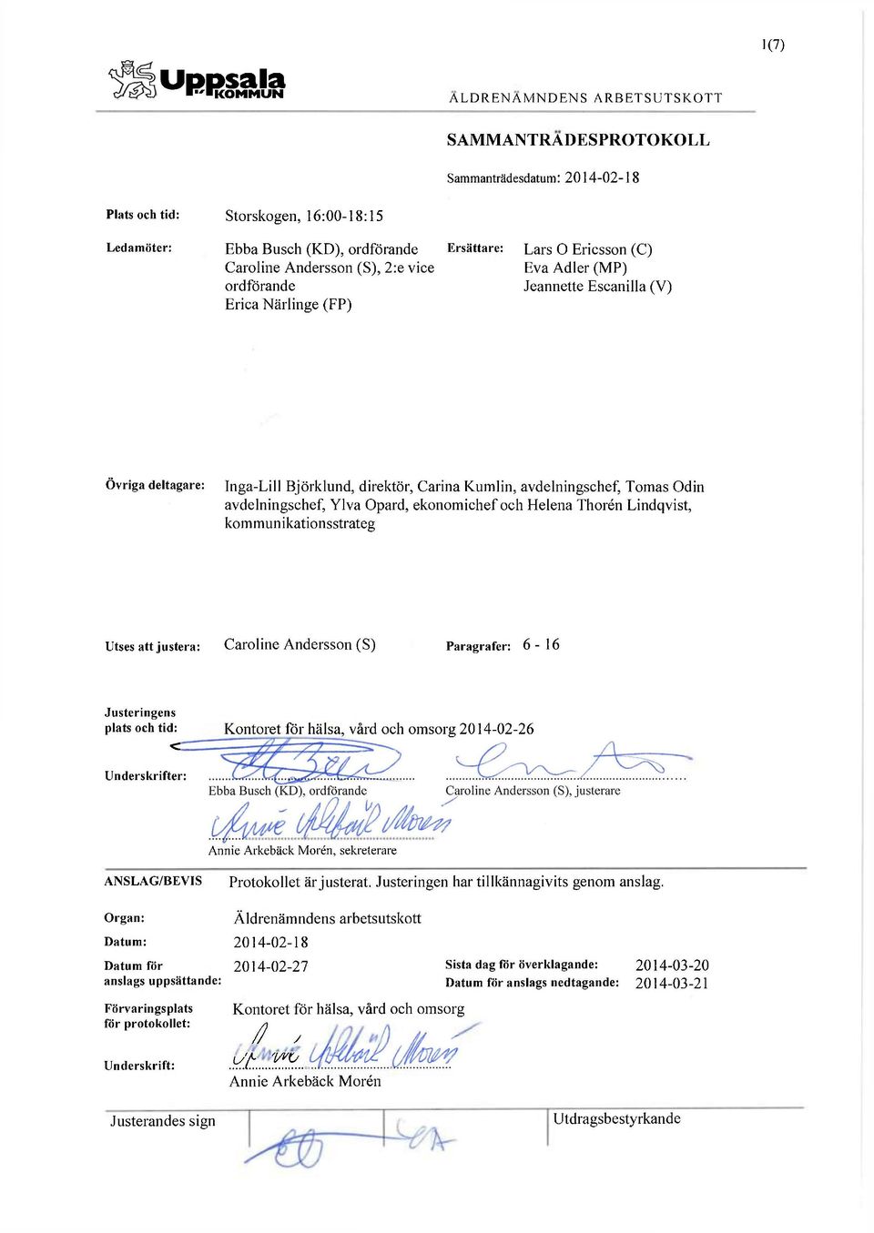 och Helena Thorén Lindqvist, kommunikationsstrateg Utses att justera: Caroline Andersson (S) Paragrafer: 6-16 Justeringens plats och tid: < Kontoret för hälsa, vård och omsorg 2014-02-26
