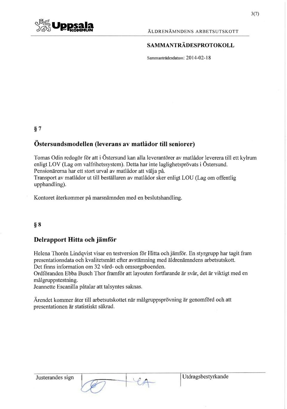 Transport av matlådor ut till beställaren av matlådor sker enligt LOU (Lag om offentlig upphandling). Kontoret återkommer på marsnämnden med en beslutshandling.