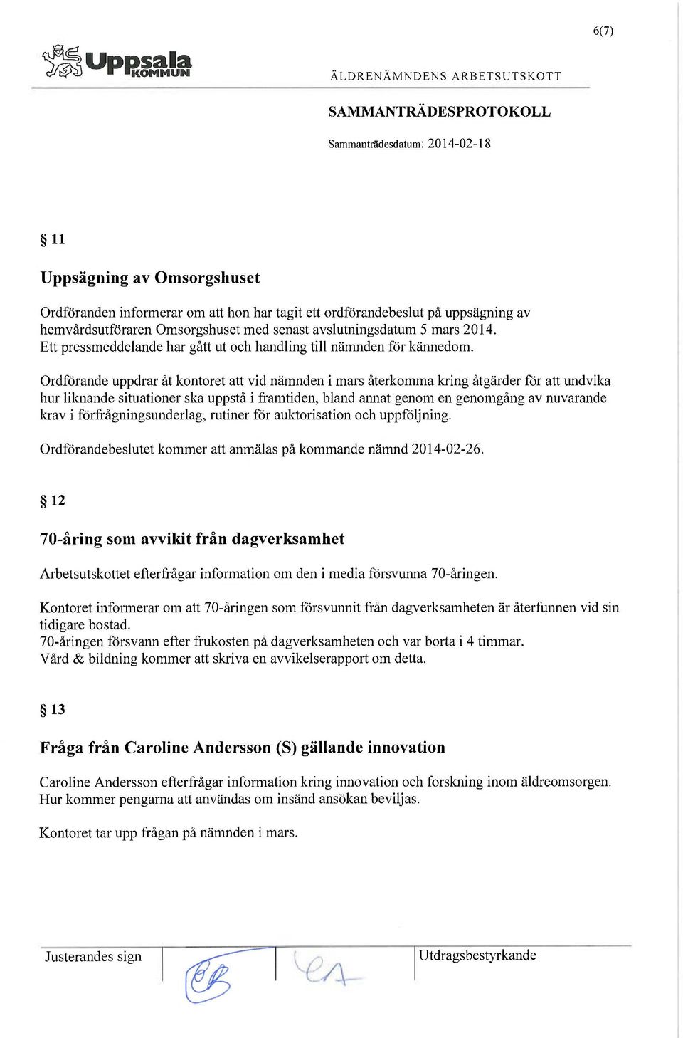 Ordförande uppdrar åt kontoret att vid nämnden i mars återkomma kring åtgärder för att undvika hur liknande situationer ska uppstå i framtiden, bland annat genom en genomgång av nuvarande krav i