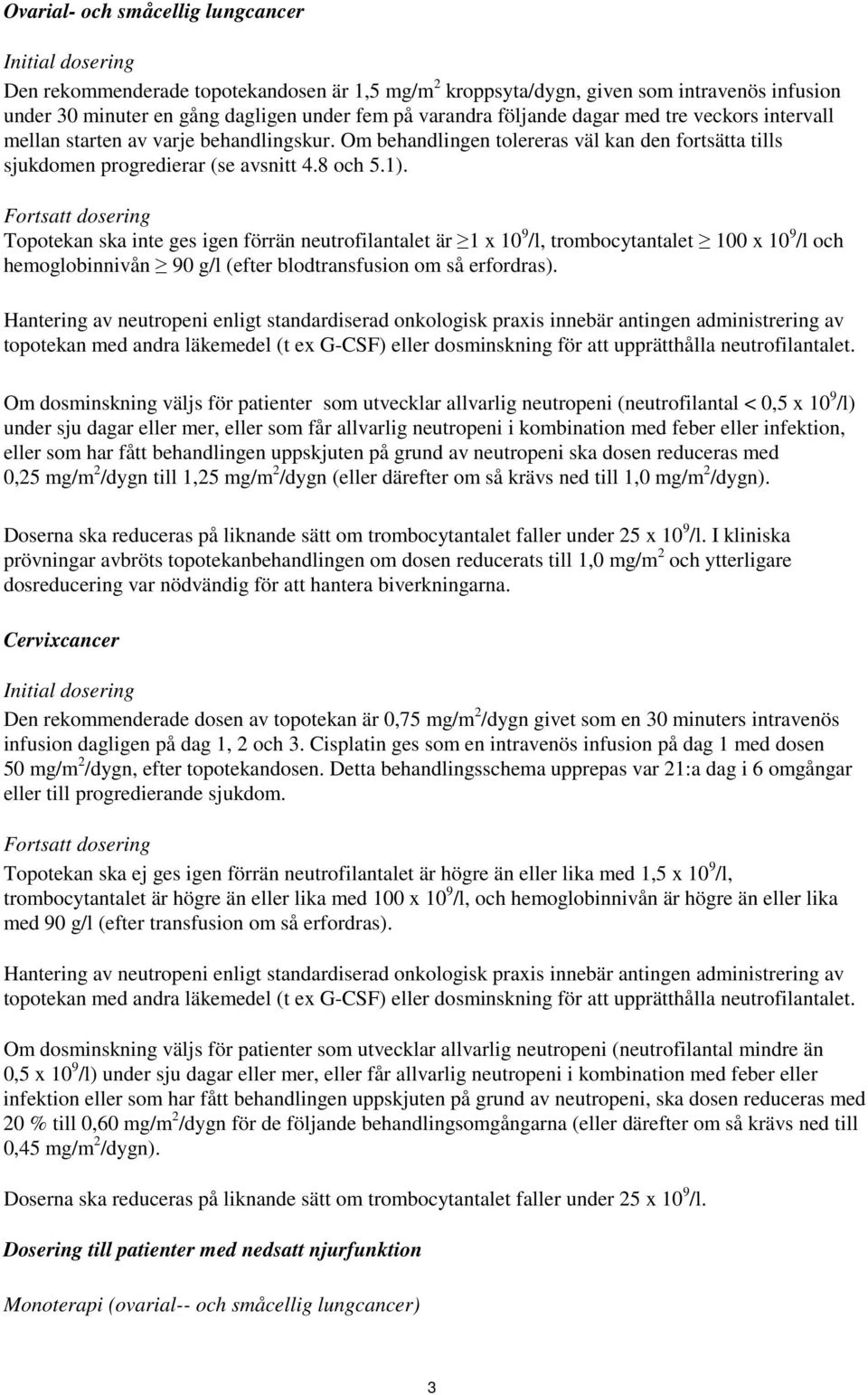 Fortsatt dosering Topotekan ska inte ges igen förrän neutrofilantalet är 1 x 10 9 /l, trombocytantalet 100 x 10 9 /l och hemoglobinnivån 90 g/l (efter blodtransfusion om så erfordras).