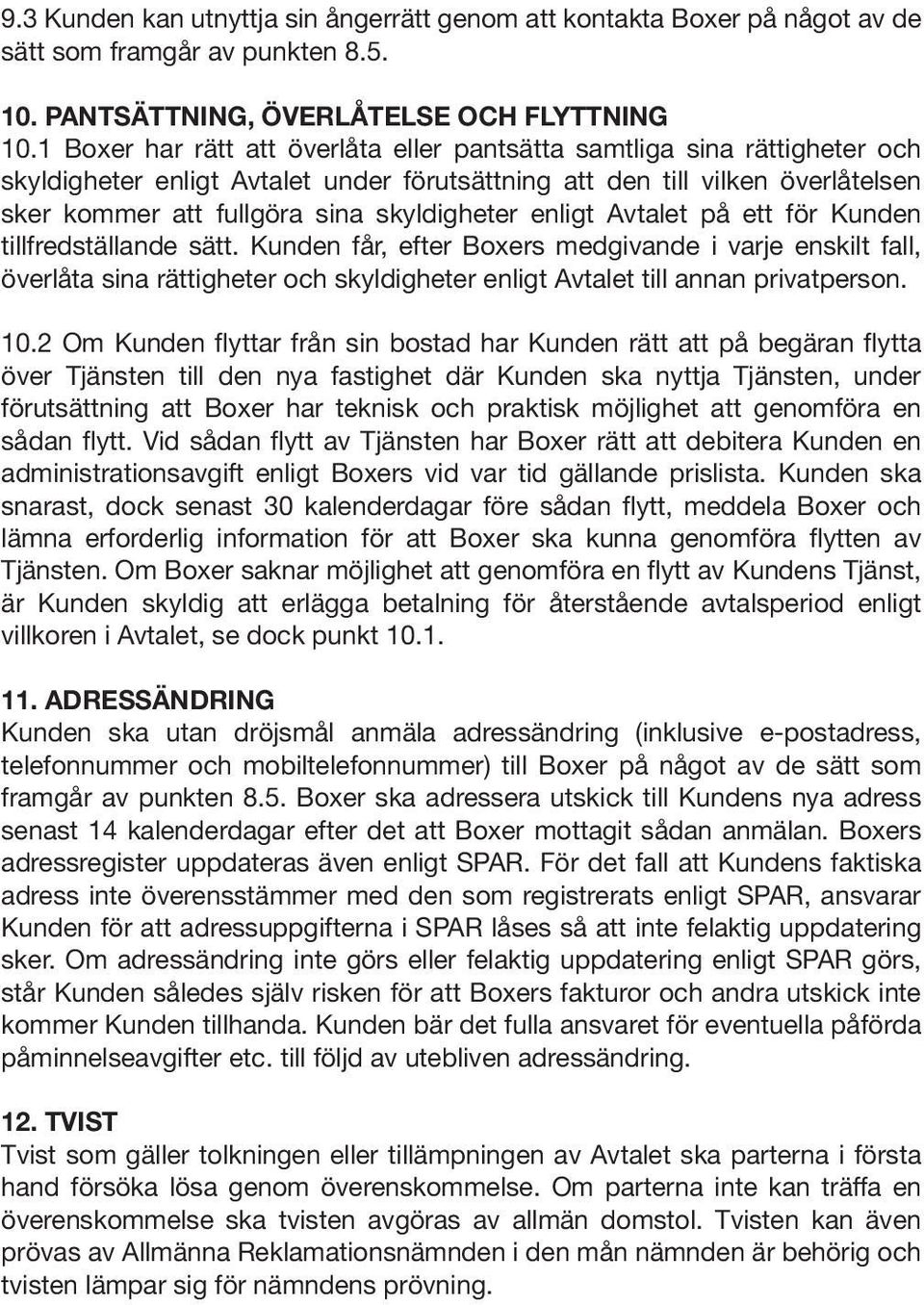 enligt Avtalet på ett för Kunden tillfredställande sätt. Kunden får, efter Boxers medgivande i varje enskilt fall, överlåta sina rättigheter och skyldigheter enligt Avtalet till annan privatperson.