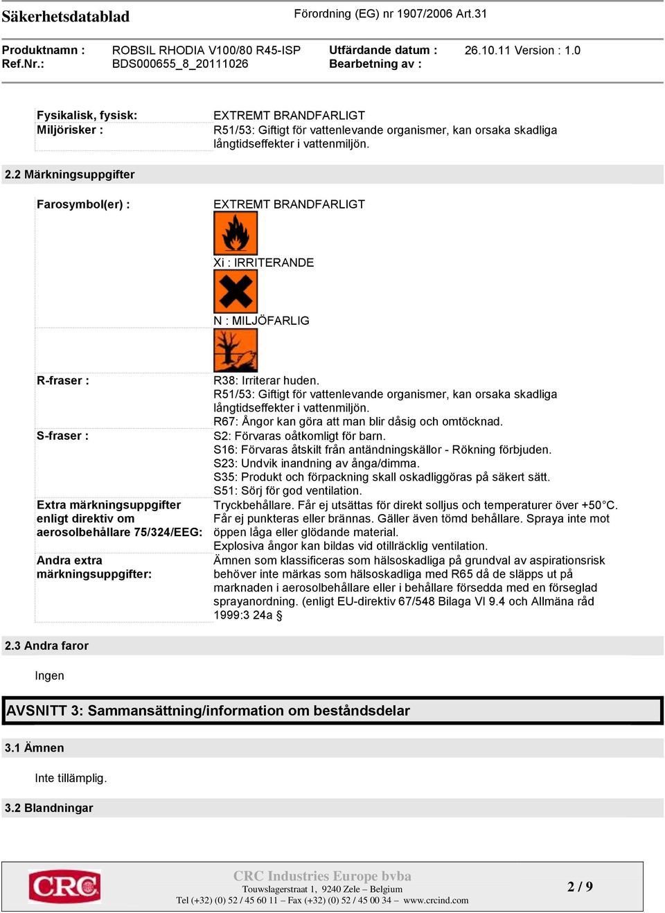 märkningsuppgifter: R38: Irriterar huden. R51/53: Giftigt för vattenlevande organismer, kan orsaka skadliga långtidseffekter i vattenmiljön. R67: Ångor kan göra att man blir dåsig och omtöcknad.