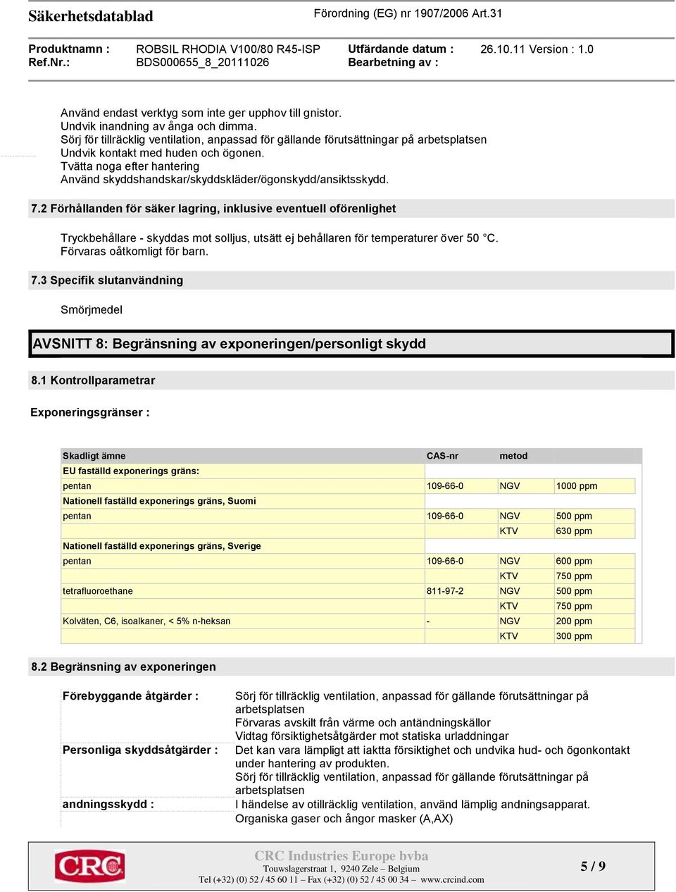 Tvätta noga efter hantering Använd skyddshandskar/skyddskläder/ögonskydd/ansiktsskydd. 7.