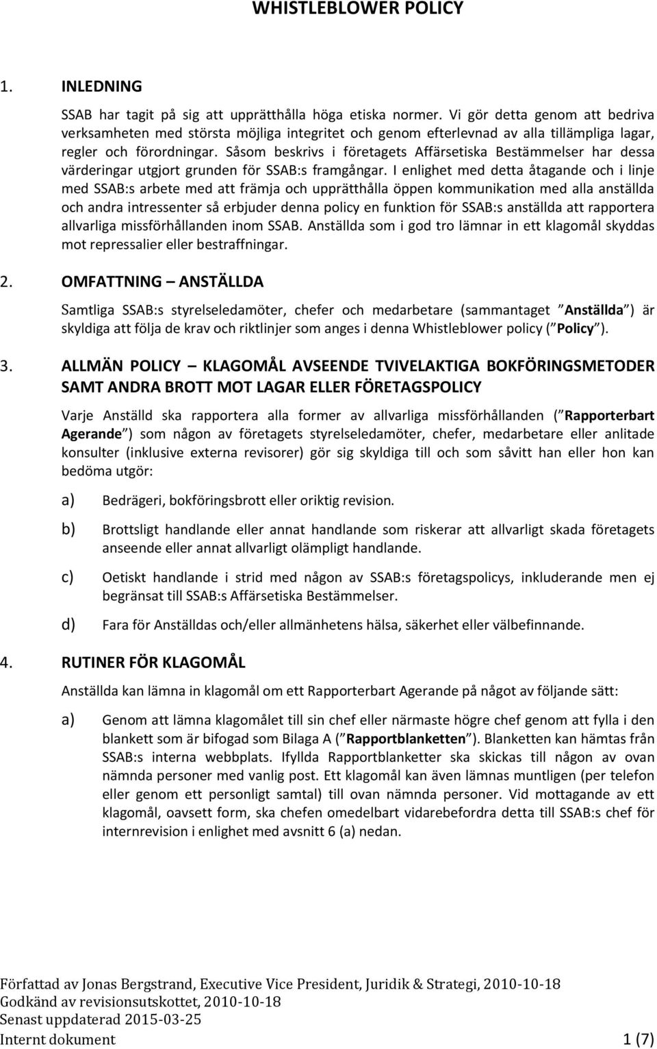 Såsom beskrivs i företagets Affärsetiska Bestämmelser har dessa värderingar utgjort grunden för SSAB:s framgångar.