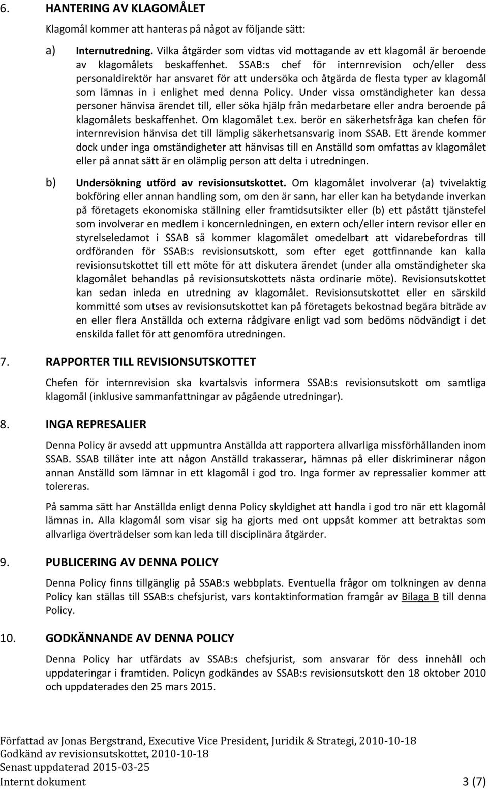 SSAB:s chef för internrevision och/eller dess personaldirektör har ansvaret för att undersöka och åtgärda de flesta typer av klagomål som lämnas in i enlighet med denna Policy.