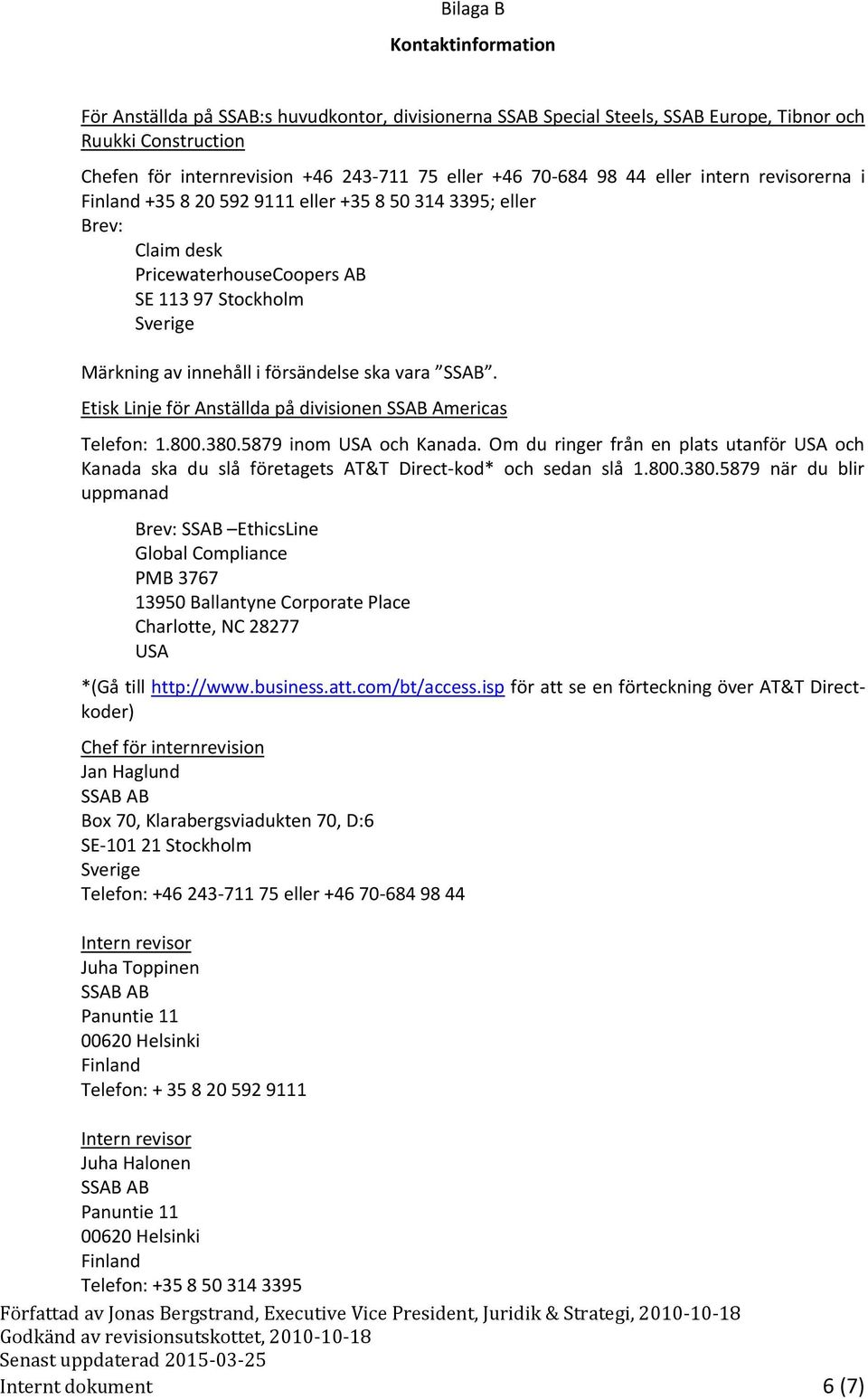 försändelse ska vara SSAB. Etisk Linje för Anställda på divisionen SSAB Americas Telefon: 1.800.380.5879 inom USA och Kanada.