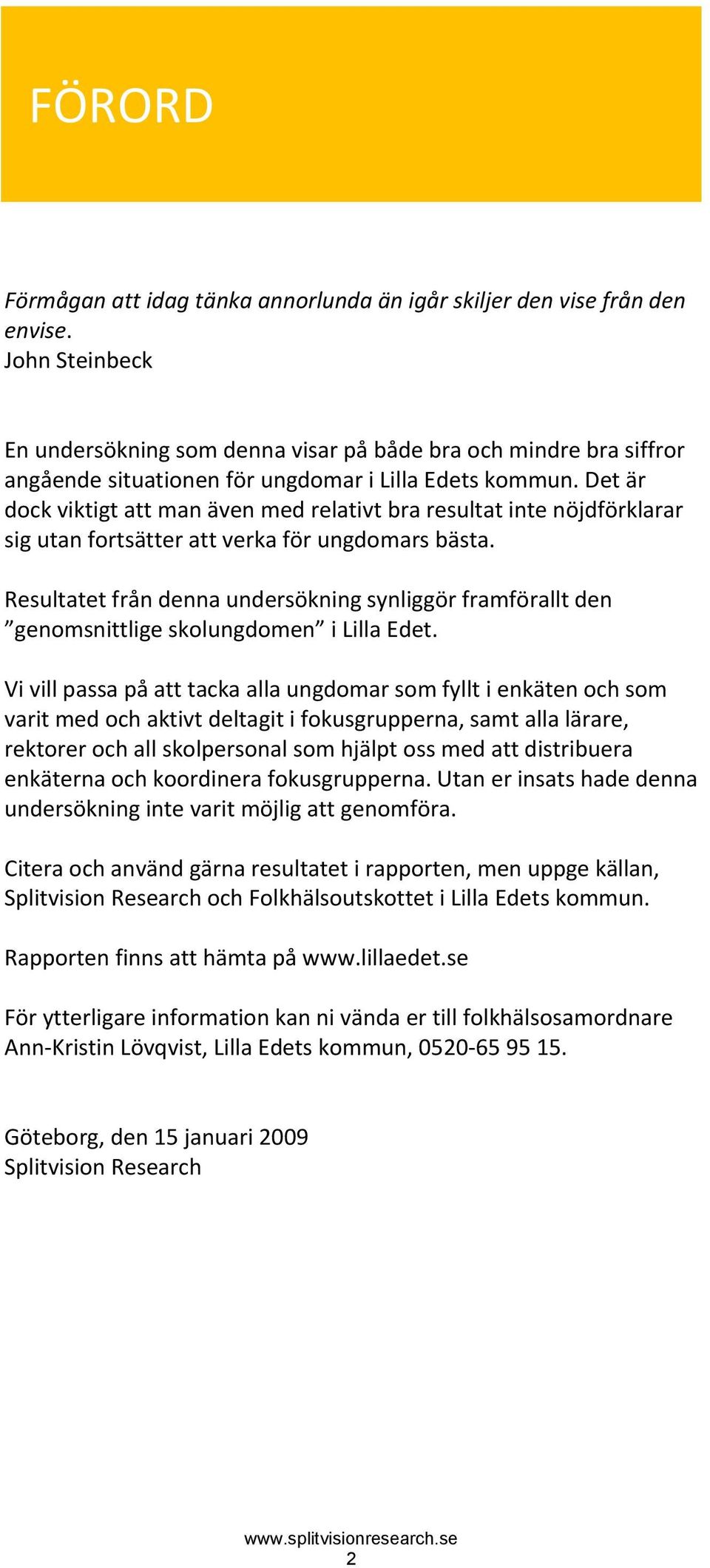 Det är dock viktigt att man även med relativt bra resultat inte nöjdförklarar sig utan fortsätter att verka för ungdomars bästa.