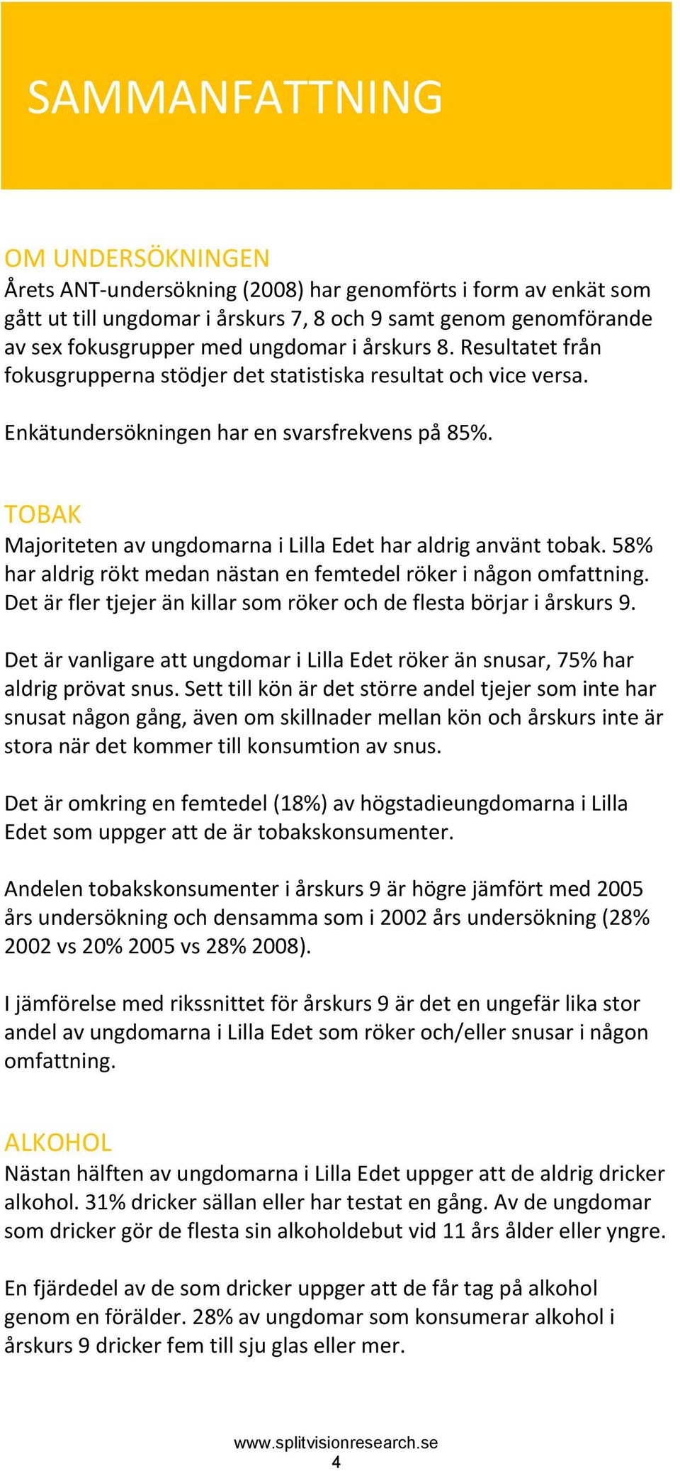 TOBAK Majoriteten av ungdomarna i Lilla Edet har aldrig använt tobak. 58% har aldrig rökt medan nästan en femtedel röker i någon omfattning.