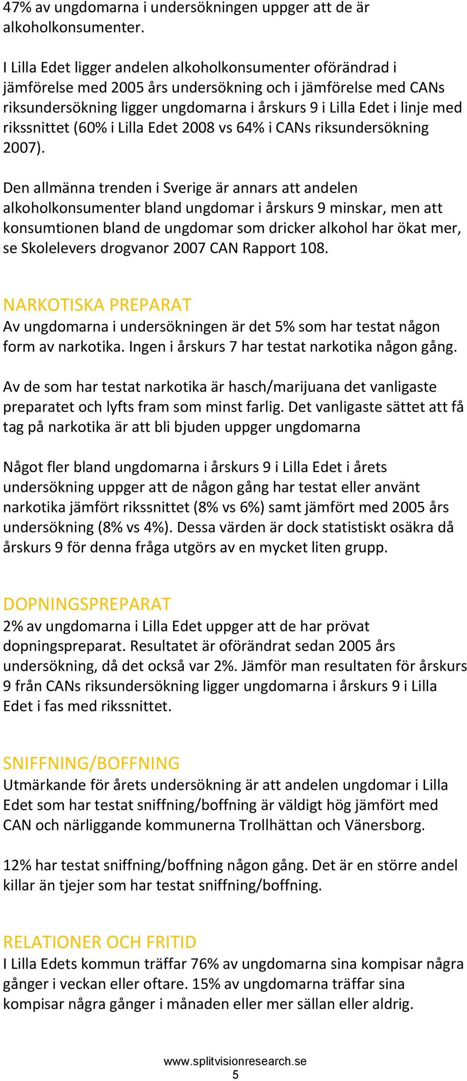 rikssnittet (60% i Lilla Edet 2008 vs 64% i CANs riksundersökning 2007).