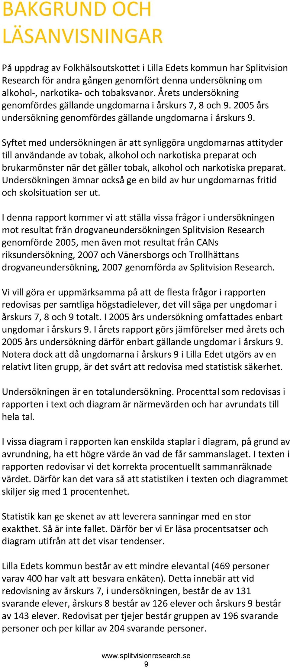 Syftet med undersökningen är att synliggöra ungdomarnas attityder till användande av tobak, alkohol och narkotiska preparat och brukarmönster när det gäller tobak, alkohol och narkotiska preparat.