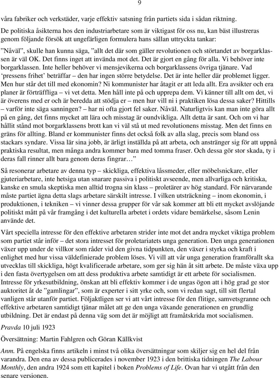 kunna säga, allt det där som gäller revolutionen och störtandet av borgarklassen är väl OK. Det finns inget att invända mot det. Det är gjort en gång för alla. Vi behöver inte borgarklassen.