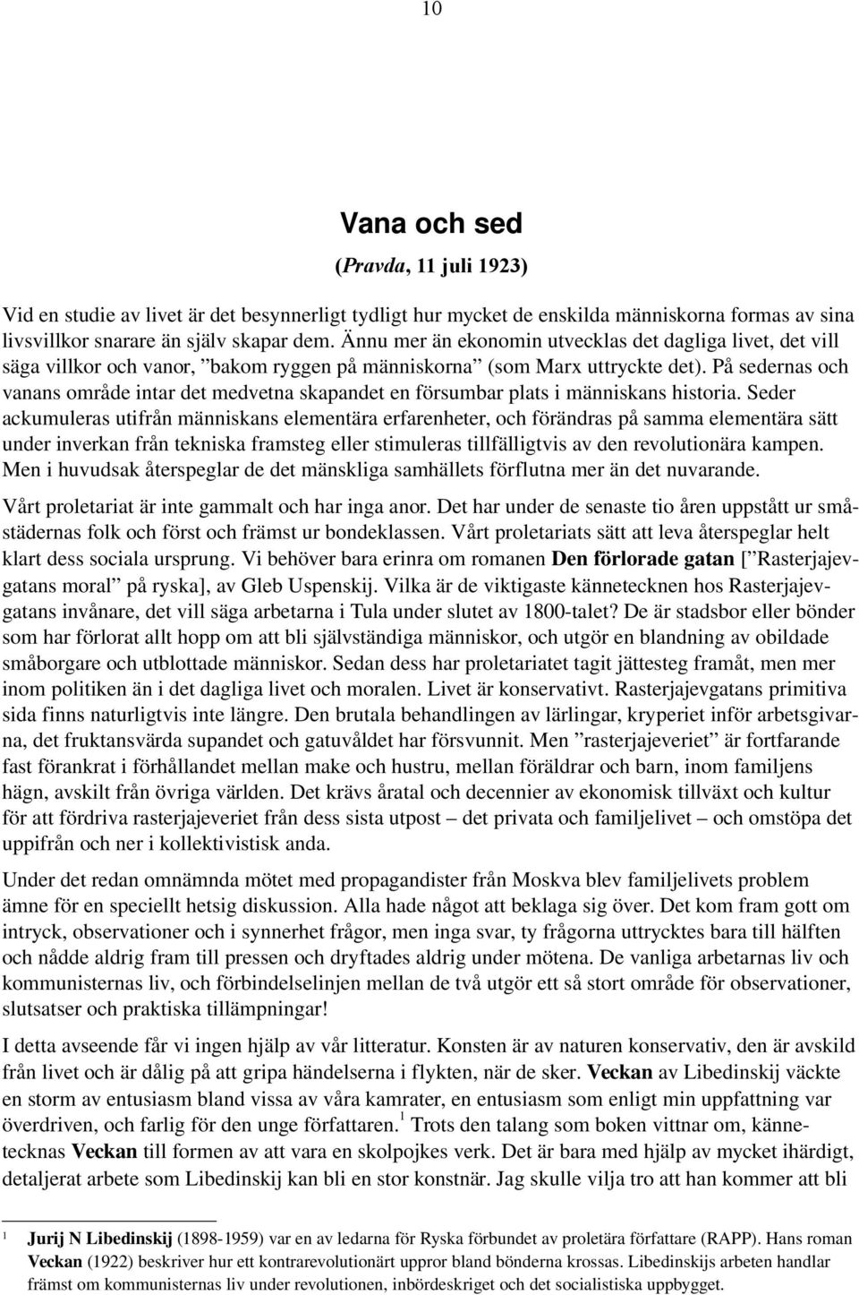 På sedernas och vanans område intar det medvetna skapandet en försumbar plats i människans historia.