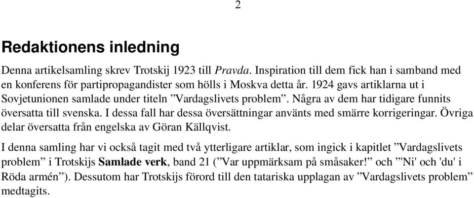 I dessa fall har dessa översättningar använts med smärre korrigeringar. Övriga delar översatta från engelska av Göran Källqvist.