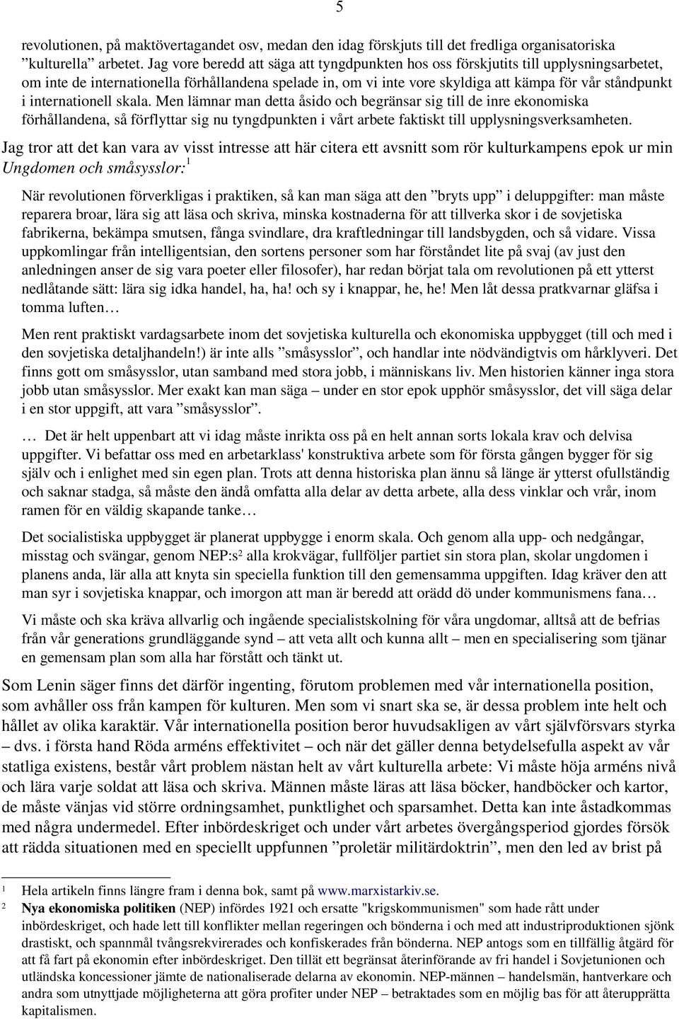 internationell skala. Men lämnar man detta åsido och begränsar sig till de inre ekonomiska förhållandena, så förflyttar sig nu tyngdpunkten i vårt arbete faktiskt till upplysningsverksamheten.