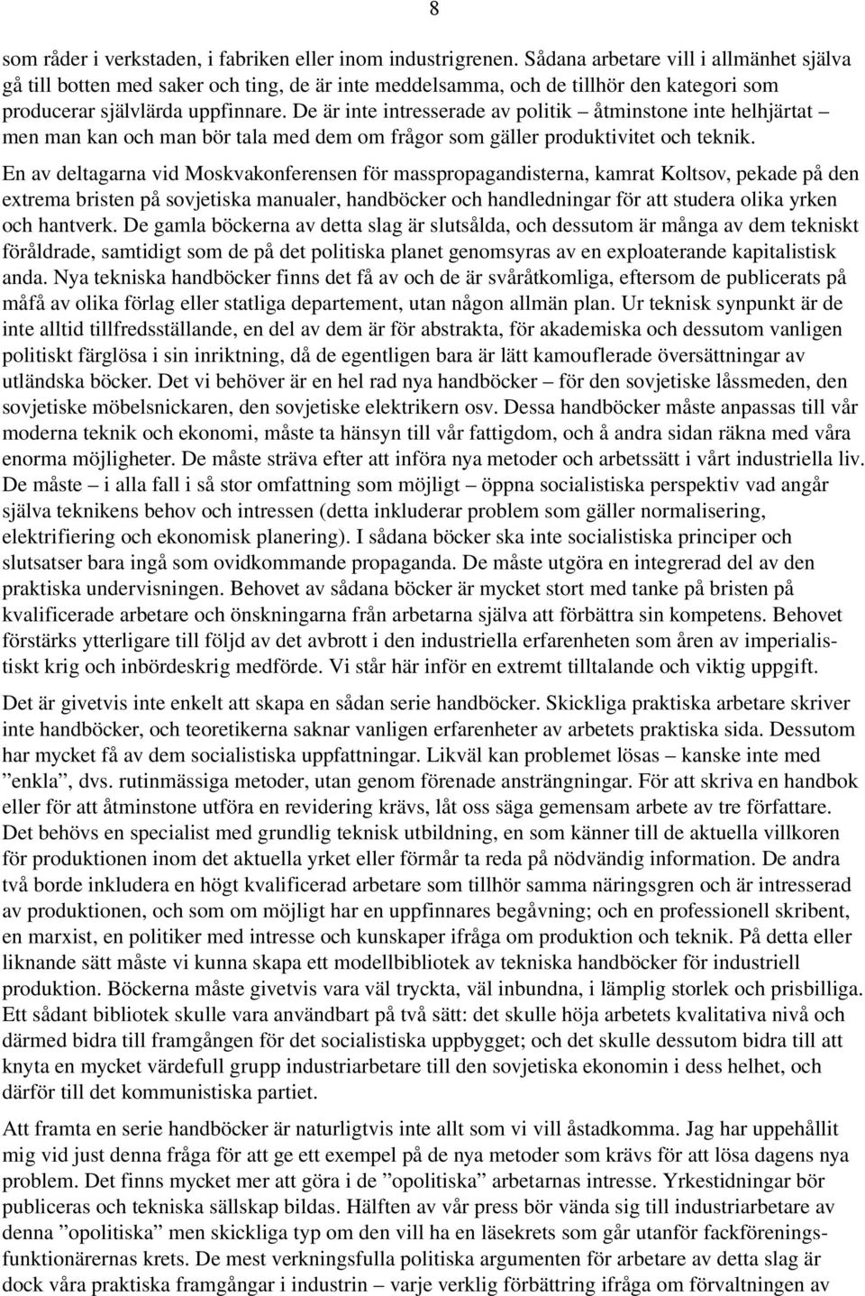 De är inte intresserade av politik åtminstone inte helhjärtat men man kan och man bör tala med dem om frågor som gäller produktivitet och teknik.