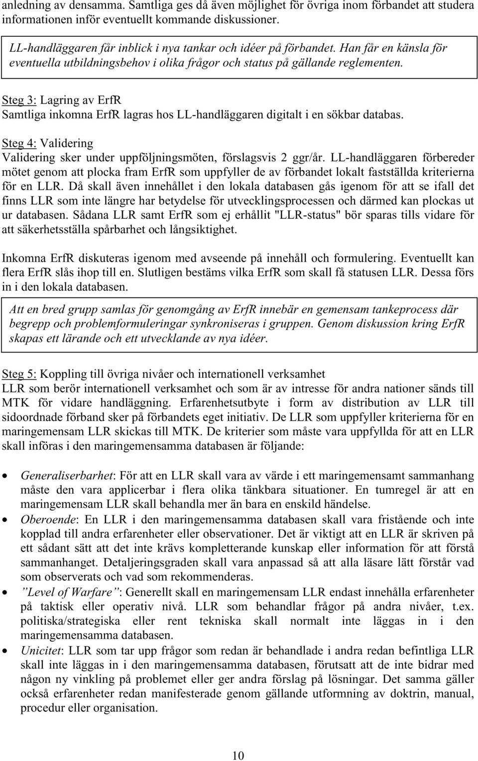 Steg3:LagringavErfR Samtliga inkomna ErfR lagras hos LL-handläggaren digitalt i en sökbar databas. Steg 4: Validering Validering sker under uppföljningsmöten, förslagsvis 2 ggr/år.