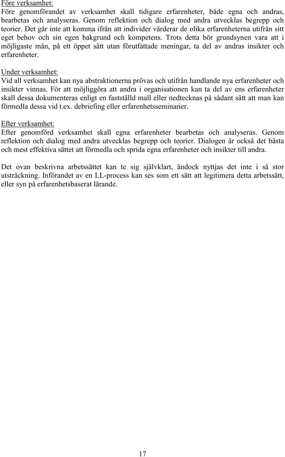 Trots detta bör grundsynen vara att i möjligaste mån, på ett öppet sätt utan förutfattade meningar, ta del av andras insikter och erfarenheter.