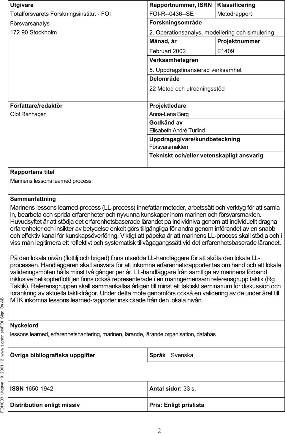 Uppdragsfinansierad verksamhet Delområde 22 Metod och utredningsstöd Författare/redaktör Olof Ranhagen Projektledare Anna-Lena Berg Godkänd av Elisabeth André Turlind Uppdragsgivare/kundbeteckning