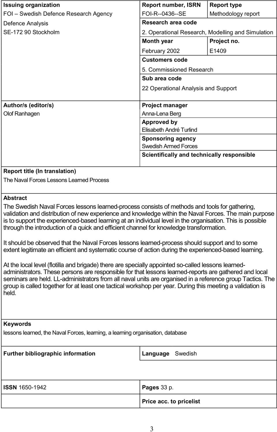 Commissioned Research Sub area code 22 Operational Analysis and Support Author/s (editor/s) Olof Ranhagen Project manager Anna-Lena Berg Approved by Elisabeth André Turlind Sponsoring agency Swedish