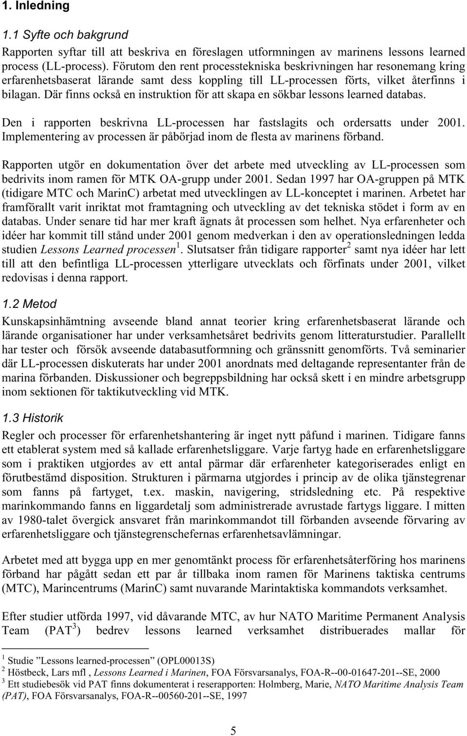 Där finns också en instruktion för att skapa en sökbar lessons learned databas. Den i rapporten beskrivna LL-processen har fastslagits och ordersatts under 2001.