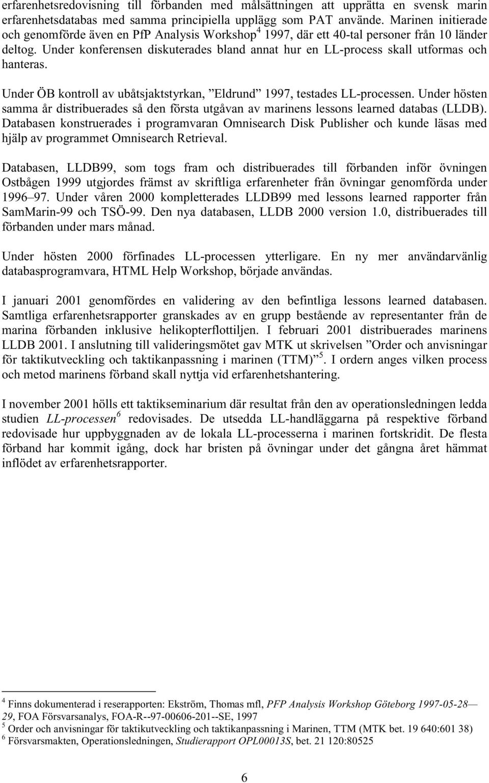Under konferensen diskuterades bland annat hur en LL-process skall utformas och hanteras. Under ÖB kontroll av ubåtsjaktstyrkan, Eldrund 1997, testades LL-processen.
