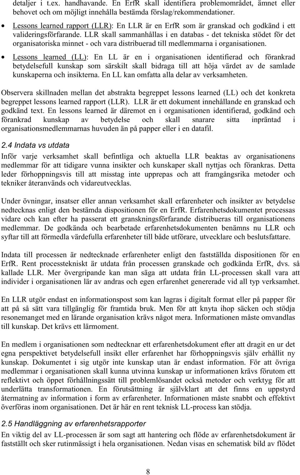 LLR skall sammanhållas i en databas - det tekniska stödet för det organisatoriska minnet - och vara distribuerad till medlemmarna i organisationen.