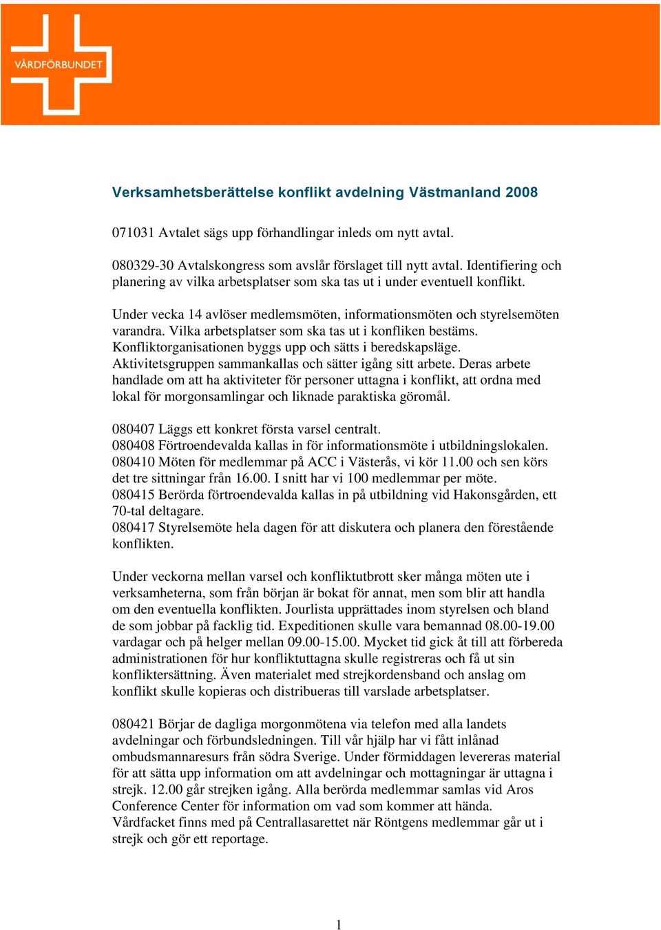 Vilka arbetsplatser som ska tas ut i konfliken bestäms. Konfliktorganisationen byggs upp och sätts i beredskapsläge. Aktivitetsgruppen sammankallas och sätter igång sitt arbete.