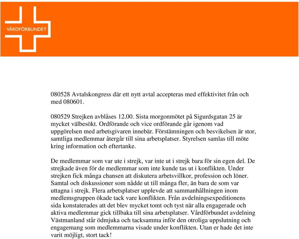 Styrelsen samlas till möte kring information och eftertanke. De medlemmar som var ute i strejk, var inte ut i strejk bara för sin egen del.