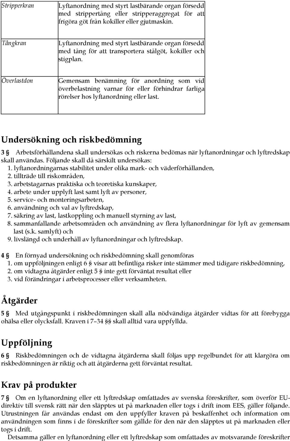 Överlastdon Gemensam benämning för anordning som vid överbelastning varnar för eller förhindrar farliga rörelser hos lyftanordning eller last.