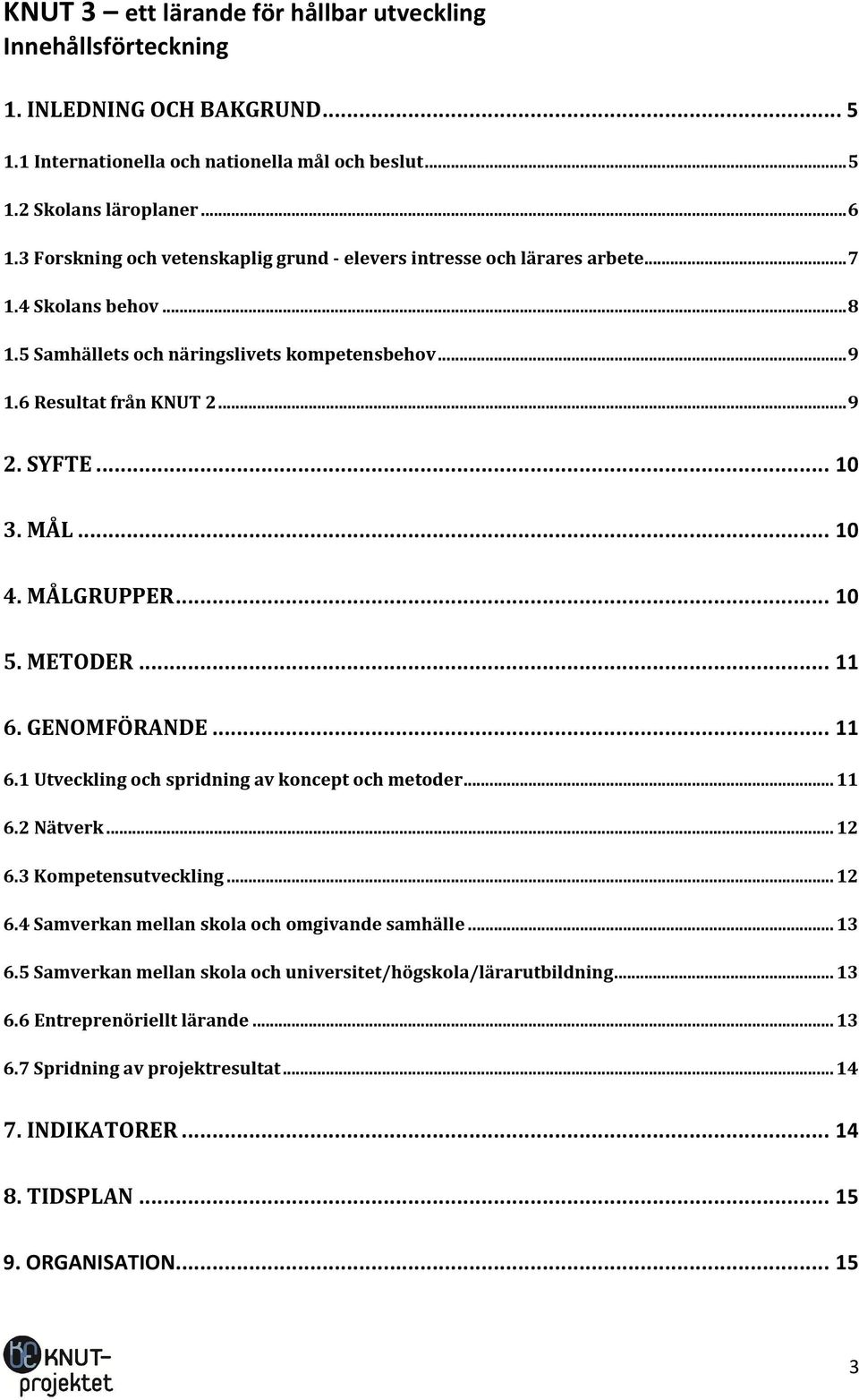 MÅL... 10 4. MÅLGRUPPER... 10 5. METODER... 11 6. GENOMFÖRANDE... 11 6.1 Utveckling och spridning av koncept och metoder... 11 6.2 Nätverk... 12 6.3 Kompetensutveckling... 12 6.4 Samverkan mellan skola och omgivande samhälle.