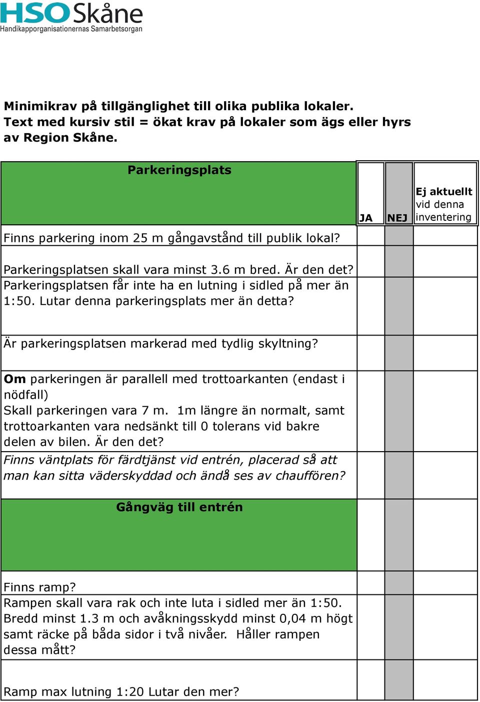 Lutar denna parkeringsplats mer än detta? Är parkeringsplatsen markerad med tydlig skyltning? Om parkeringen är parallell med trottoarkanten (endast i nödfall) Skall parkeringen vara 7 m.