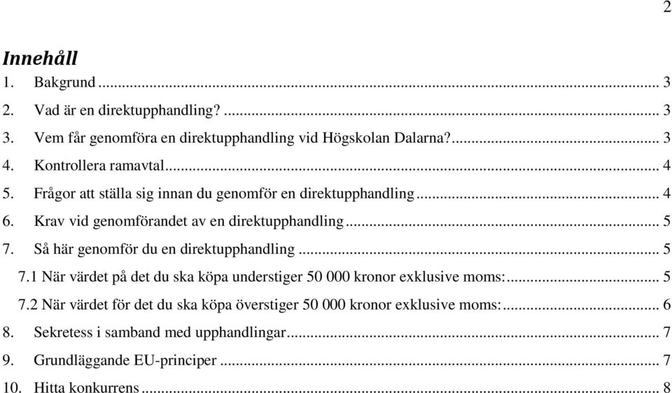 Så här genomför du en direktupphandling... 5 7.1 När värdet på det du ska köpa understiger 50 000 kronor exklusive moms:... 5 7.2 När värdet för det du ska köpa överstiger 50 000 kronor exklusive moms:.