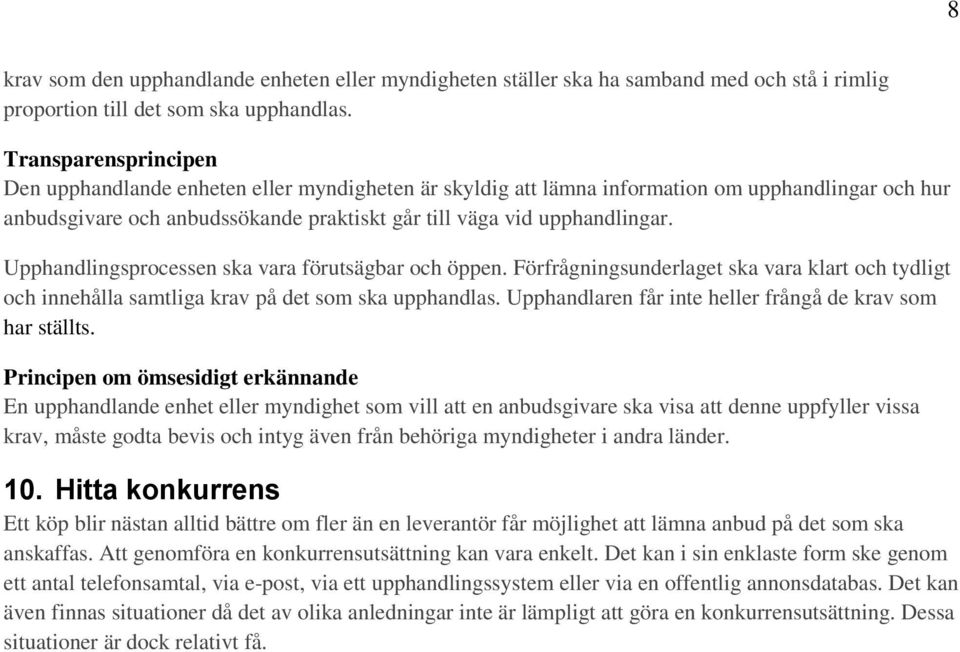 Upphandlingsprocessen ska vara förutsägbar och öppen. Förfrågningsunderlaget ska vara klart och tydligt och innehålla samtliga krav på det som ska upphandlas.