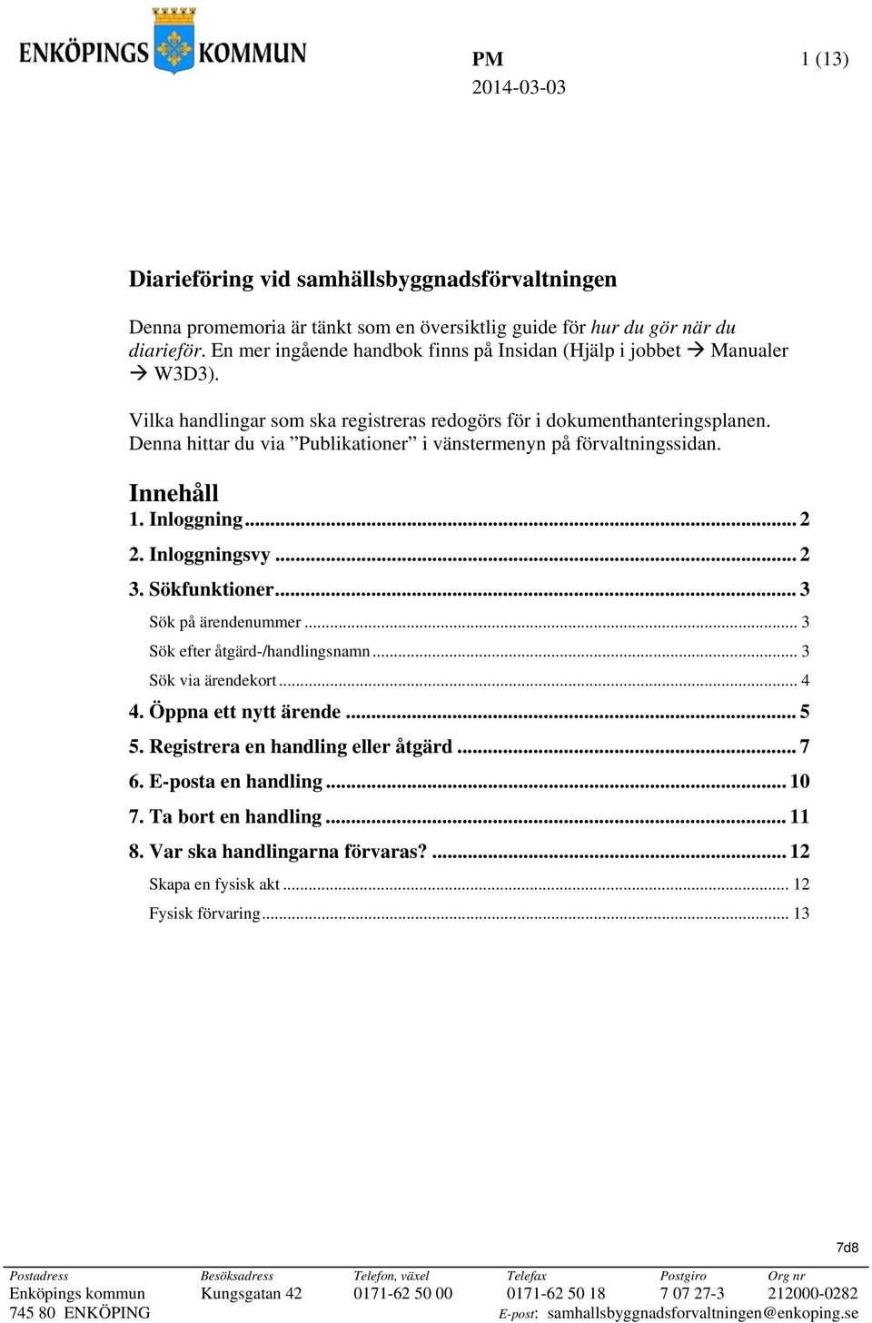 Denna hittar du via Publikationer i vänstermenyn på förvaltningssidan. Innehåll 1. Inloggning... 2 2. Inloggningsvy... 2 3. Sökfunktioner... 3 Sök på ärendenummer... 3 Sök efter åtgärd-/handlingsnamn.